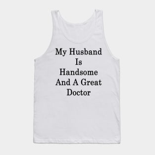 My Husband Is Handsome And A Great Doctor Tank Top